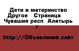 Дети и материнство Другое - Страница 2 . Чувашия респ.,Алатырь г.